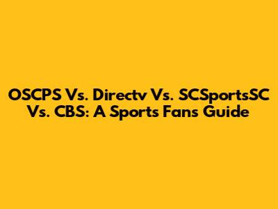 OSCPS Vs. Directv Vs. SCSportsSC Vs. CBS: A Sports Fan's Guide