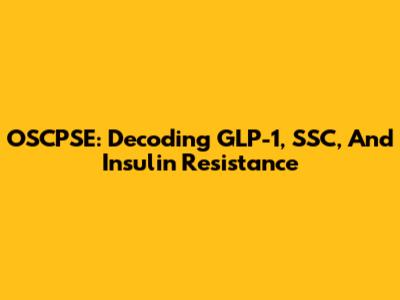 OSCPSE: Decoding GLP-1, SSC, And Insulin Resistance