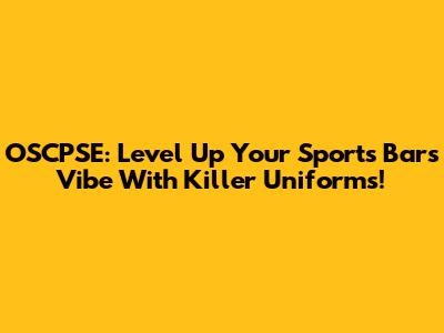 OSCPSE: Level Up Your Sports Bar's Vibe With Killer Uniforms!