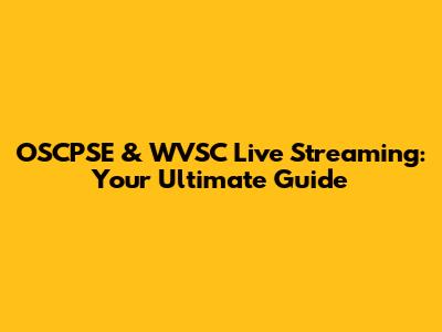 OSCPSE & WVSC Live Streaming: Your Ultimate Guide