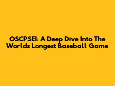 OSCPSEI: A Deep Dive Into The World's Longest Baseball Game