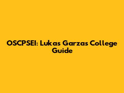 OSCPSEI: Lukas Garza's College Guide