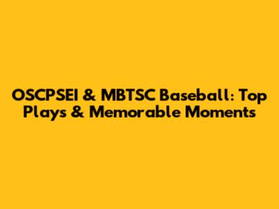 OSCPSEI & MBTSC Baseball: Top Plays & Memorable Moments