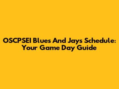 OSCPSEI Blues And Jays Schedule: Your Game Day Guide