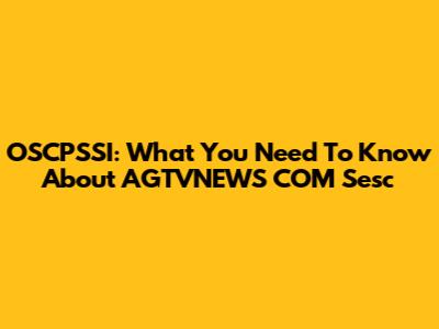 OSCPSSI: What You Need To Know About AGTVNEWS COM Sesc