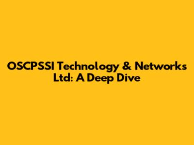 OSCPSSI Technology & Networks Ltd: A Deep Dive