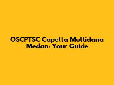 OSCPTSC Capella Multidana Medan: Your Guide