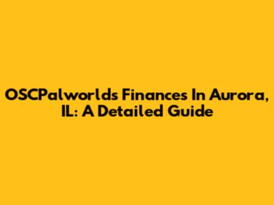 OSCPalworld's Finances In Aurora, IL: A Detailed Guide