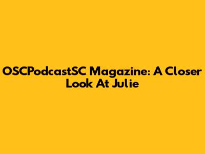 OSCPodcastSC Magazine: A Closer Look At Julie