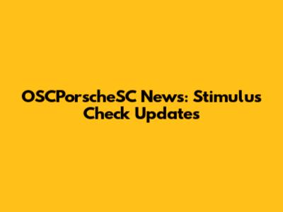 OSCPorscheSC News: Stimulus Check Updates
