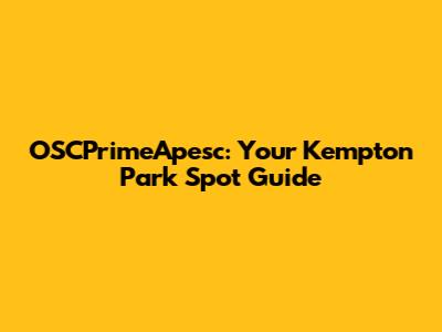 OSCPrimeApesc: Your Kempton Park Spot Guide