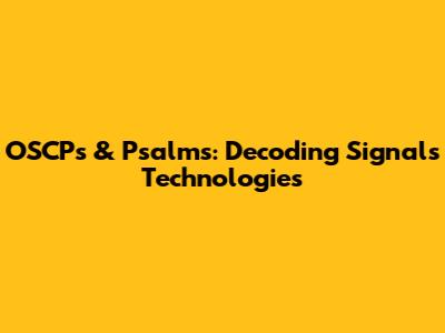 OSCPs & Psalms: Decoding Signals Technologies