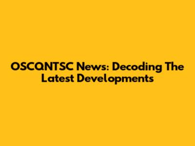 OSCQNTSC News: Decoding The Latest Developments