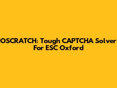 OSCRATCH: Tough CAPTCHA Solver For ESC Oxford