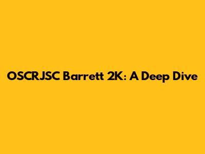 OSCRJSC Barrett 2K: A Deep Dive
