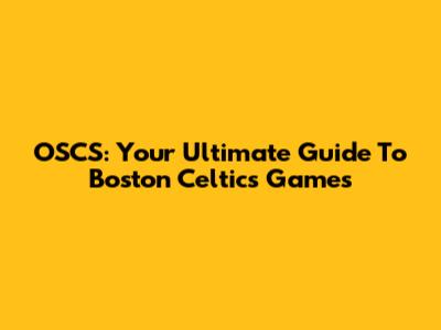 OSCS: Your Ultimate Guide To Boston Celtics Games