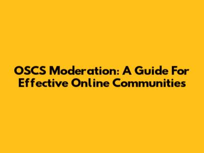 OSCS Moderation: A Guide For Effective Online Communities