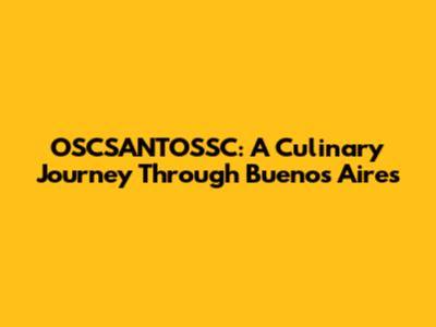 OSCSANTOSSC: A Culinary Journey Through Buenos Aires