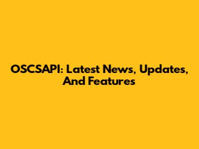 OSCSAPI: Latest News, Updates, And Features