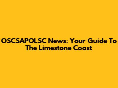 OSCSAPOLSC News: Your Guide To The Limestone Coast
