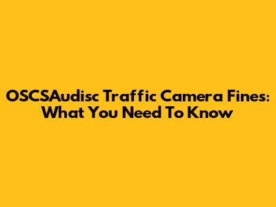 OSCSAudisc Traffic Camera Fines: What You Need To Know