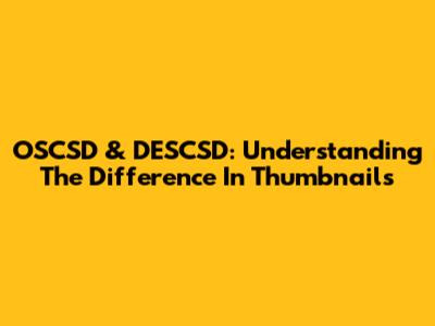 OSCSD & DESCSD: Understanding The Difference In Thumbnails