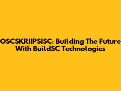 OSCSKRIIPSISC: Building The Future With BuildSC Technologies