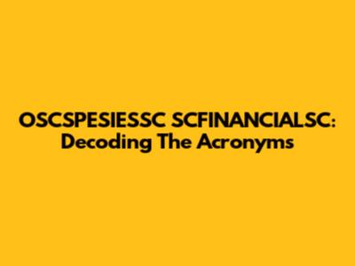 OSCSPESIESSC SCFINANCIALSC: Decoding The Acronyms