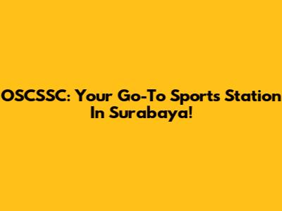 OSCSSC: Your Go-To Sports Station In Surabaya!