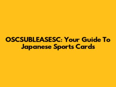 OSCSUBLEASESC: Your Guide To Japanese Sports Cards