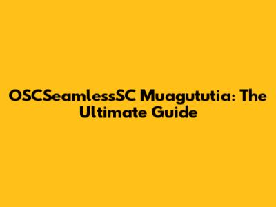 OSCSeamlessSC Muagututia: The Ultimate Guide