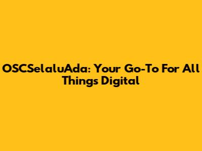 OSCSelaluAda: Your Go-To For All Things Digital