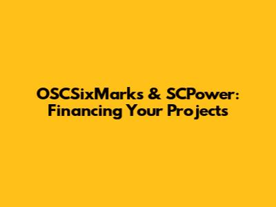 OSCSixMarks & SCPower: Financing Your Projects