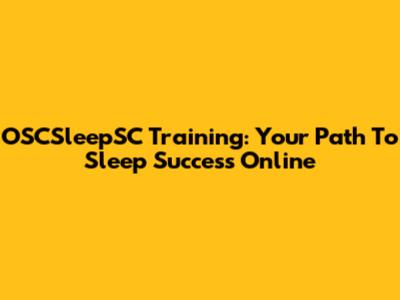 OSCSleepSC Training: Your Path To Sleep Success Online