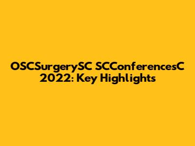 OSCSurgerySC SCConferencesC 2022: Key Highlights