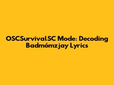 OSCSurvivalSC Mode: Decoding Badmómzjay Lyrics