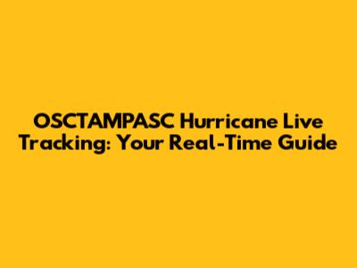 OSCTAMPASC Hurricane Live Tracking: Your Real-Time Guide