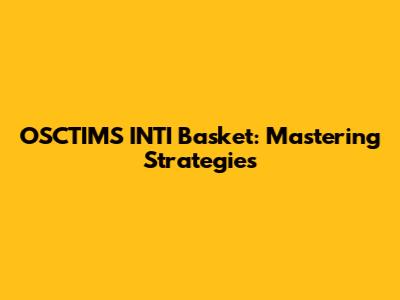 OSCTIMS INTI Basket: Mastering Strategies