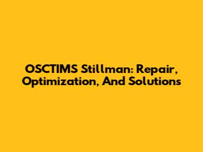 OSCTIMS Stillman: Repair, Optimization, And Solutions