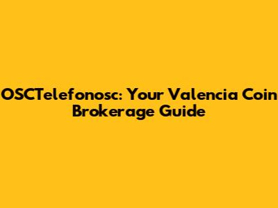 OSCTelefonosc: Your Valencia Coin Brokerage Guide