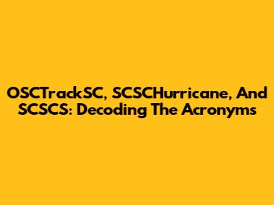 OSCTrackSC, SCSCHurricane, And SCSCS: Decoding The Acronyms