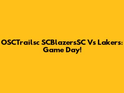 OSCTrailsc SCBlazersSC Vs Lakers: Game Day!