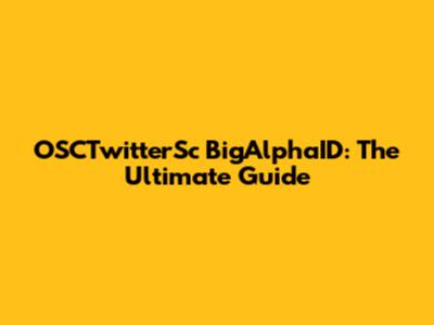 OSCTwitterSc BigAlphaID: The Ultimate Guide