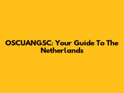 OSCUANGSC: Your Guide To The Netherlands