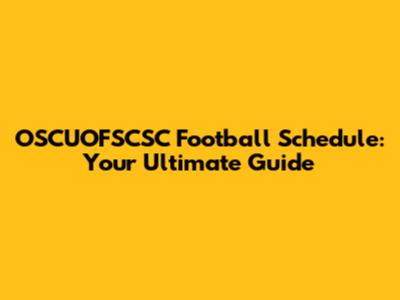 OSCUOFSCSC Football Schedule: Your Ultimate Guide