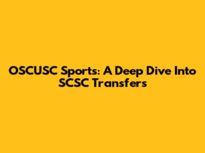OSCUSC Sports: A Deep Dive Into SCSC Transfers