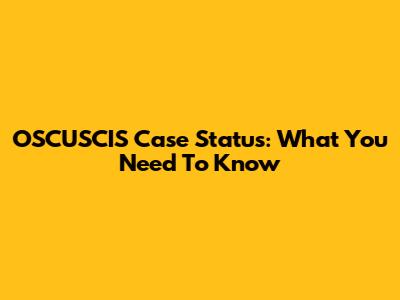 OSCUSCIS Case Status: What You Need To Know