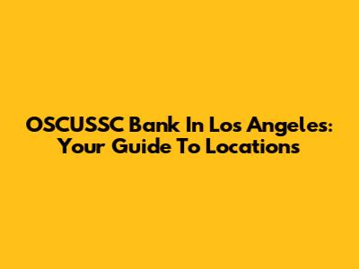 OSCUSSC Bank In Los Angeles: Your Guide To Locations