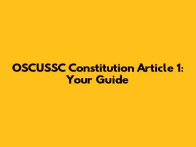 OSCUSSC Constitution Article 1: Your Guide