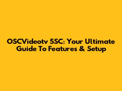 OSCVideotv 5SC: Your Ultimate Guide To Features & Setup